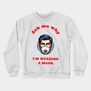 Ask me why I’m wearing a mask. Crewneck Sweatshirt